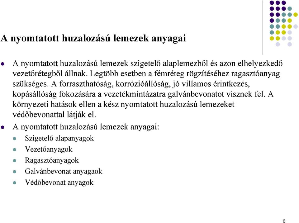 A forraszthatóság, korrózióállóság, jó villamos érintkezés, kopásállóság fokozására a vezetékmintázatra galvánbevonatot visznek fel.