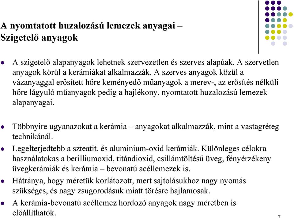 Többnyire ugyanazokat a kerámia anyagokat alkalmazzák, mint a vastagréteg technikánál. Legelterjedtebb a szteatit, és aluminium-oxid kerámiák.