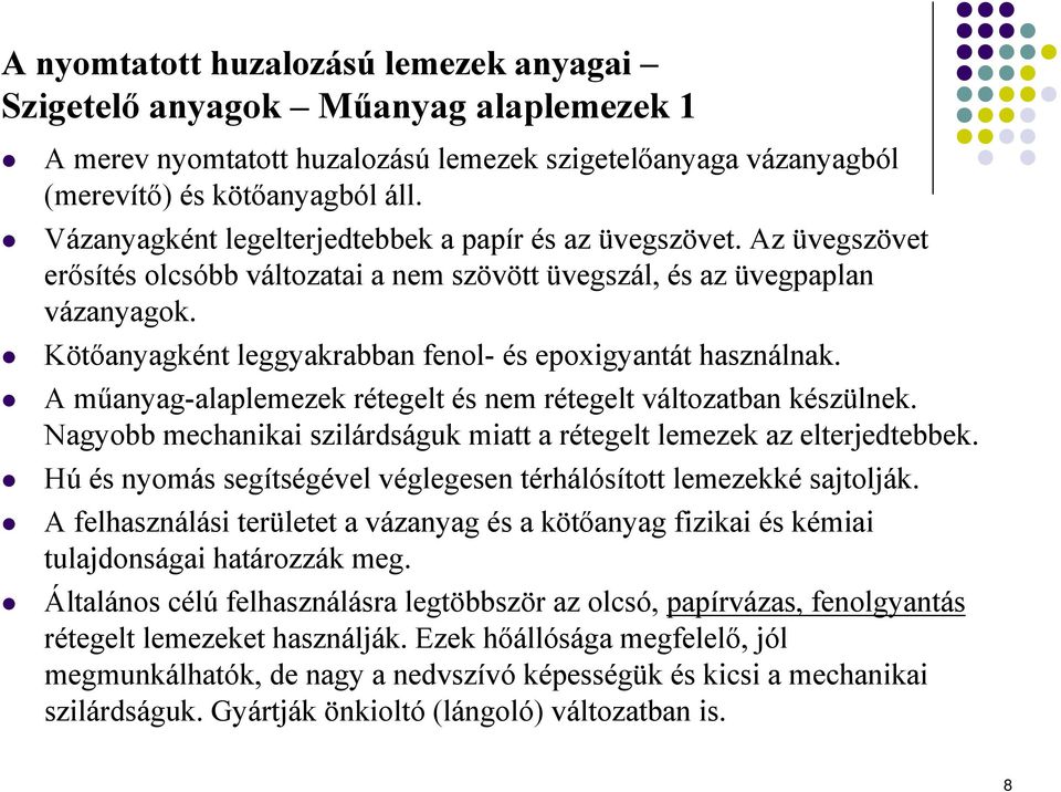 Kötőanyagként leggyakrabban fenol- és epoxigyantát használnak. A műanyag-alaplemezek rétegelt és nem rétegelt változatban készülnek.