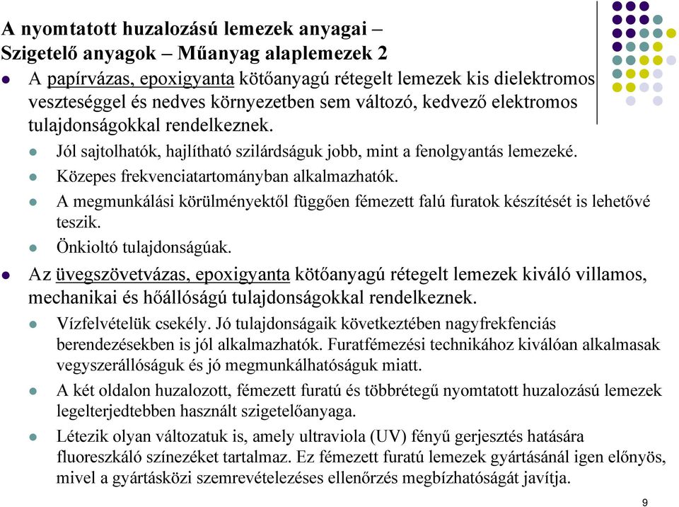 A megmunkálási körülményektől függően fémezett falú furatok készítését is lehetővé teszik. Önkioltó tulajdonságúak.