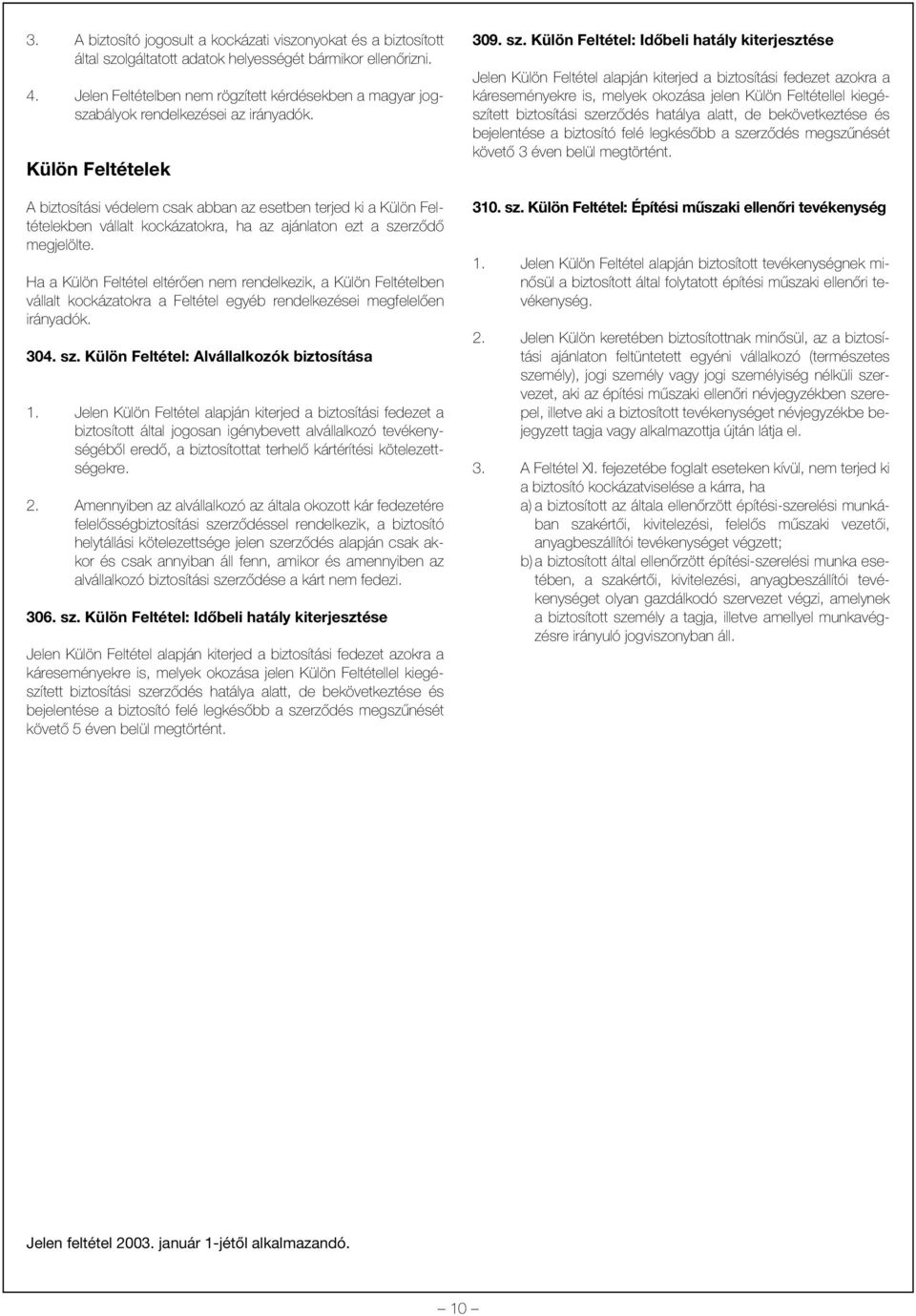 Külön Feltételek A biztosítási védelem csak abban az esetben terjed ki a Külön Feltételekben vállalt kockázatokra, ha az ajánlaton ezt a szerzõdõ megjelölte.