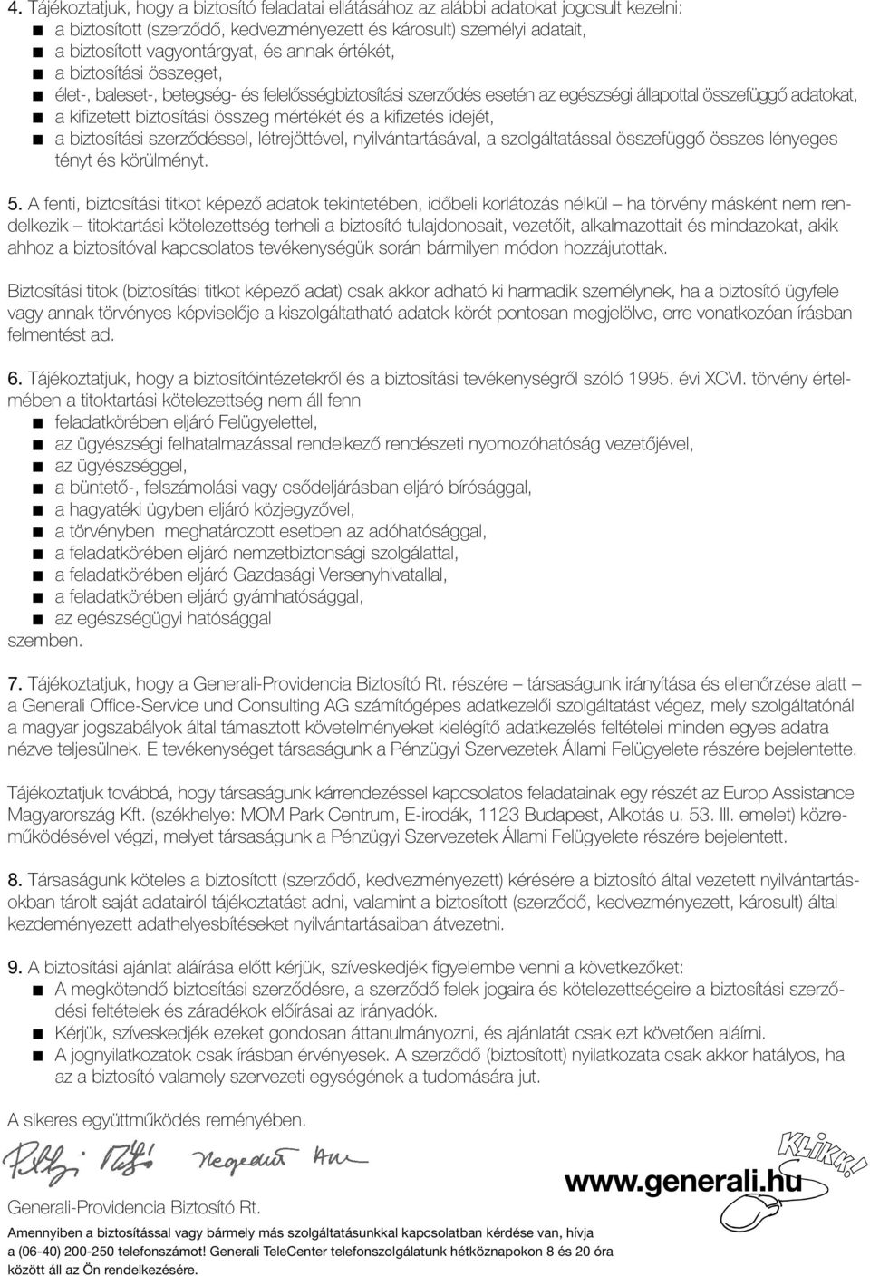 kifizetés idejét, a biztosítási szerzõdéssel, létrejöttével, nyilvántartásával, a szolgáltatással összefüggõ összes lényeges tényt és körülményt. 5.