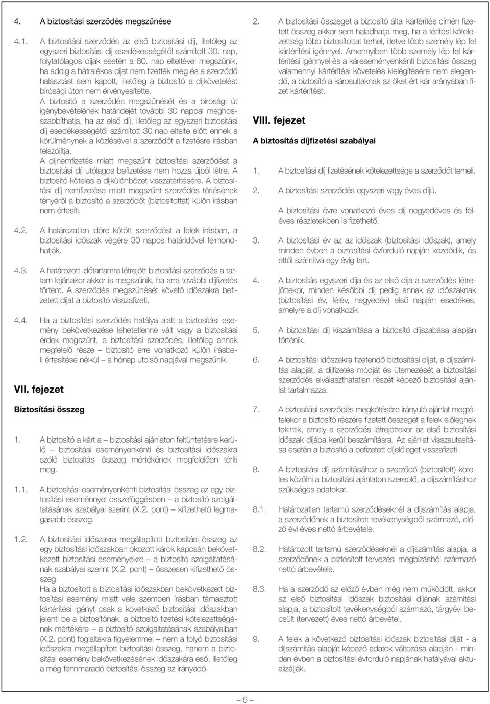 A biztosító a szerzõdés megszûnését és a bírósági út igénybevételének határidejét további 30 nappal meghosszabbíthatja, ha az elsõ díj, illetõleg az egyszeri biztosítási díj esedékességétõl számított