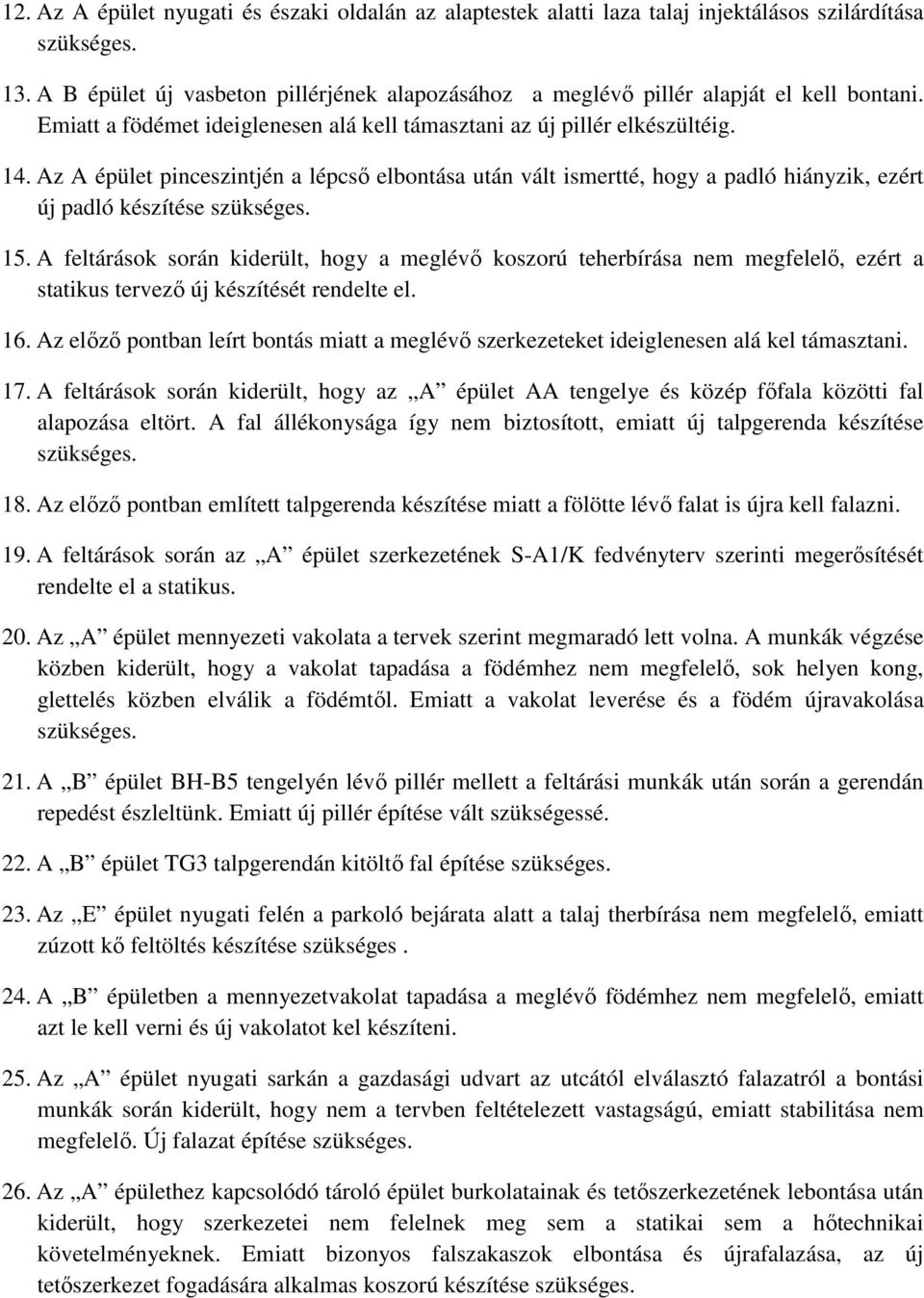 Az A épület pinceszintjén a lépcsı elbontása után vált ismertté, hogy a padló hiányzik, ezért új padló készítése szükséges. 15.