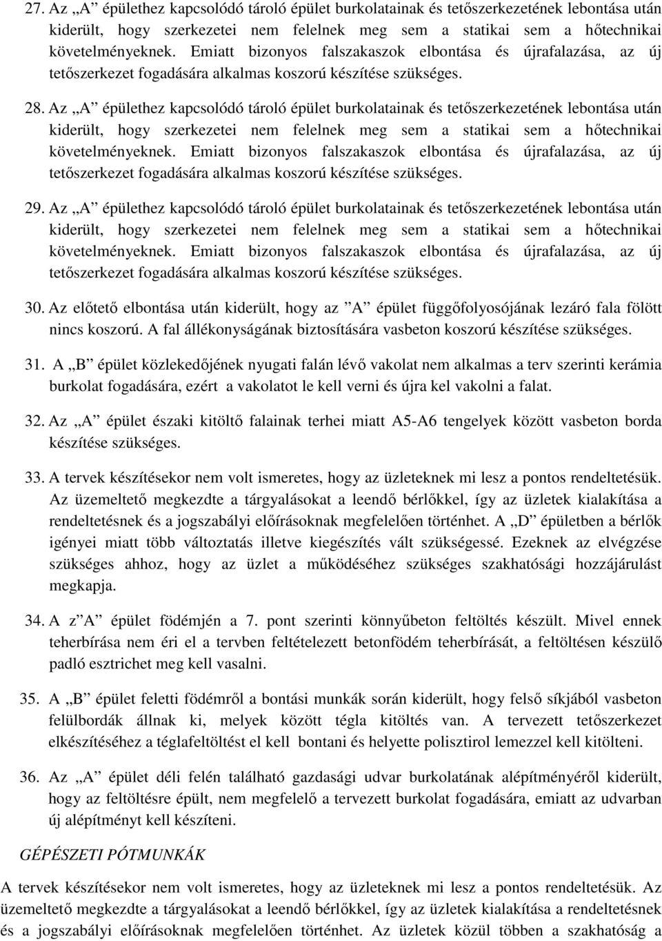 Az A épülethez kapcsolódó tároló épület burkolatainak és tetıszerkezetének lebontása után kiderült, hogy szerkezetei nem felelnek meg sem a statikai sem a hıtechnikai követelményeknek.