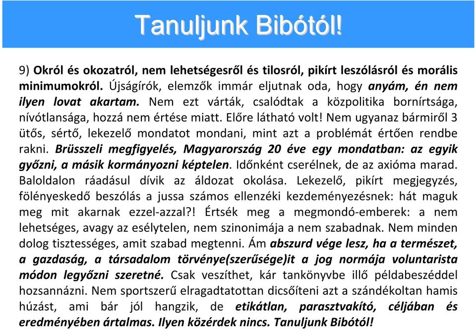 Nem ugyanaz bármiről 3 ütős, sértő, lekezelő mondatot mondani, mint azt a problémát értően rendbe rakni.