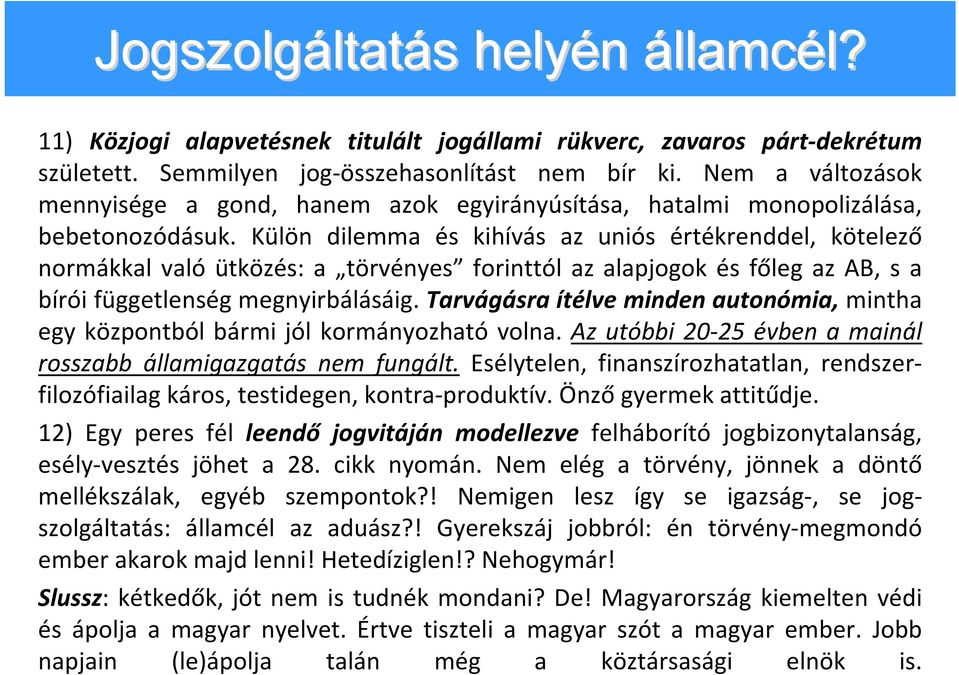 Külön dilemma és kihívás az uniós értékrenddel, kötelező normákkal való ütközés: a törvényes forinttól az alapjogok és főleg az AB, s a bírói függetlenség megnyirbálásáig.