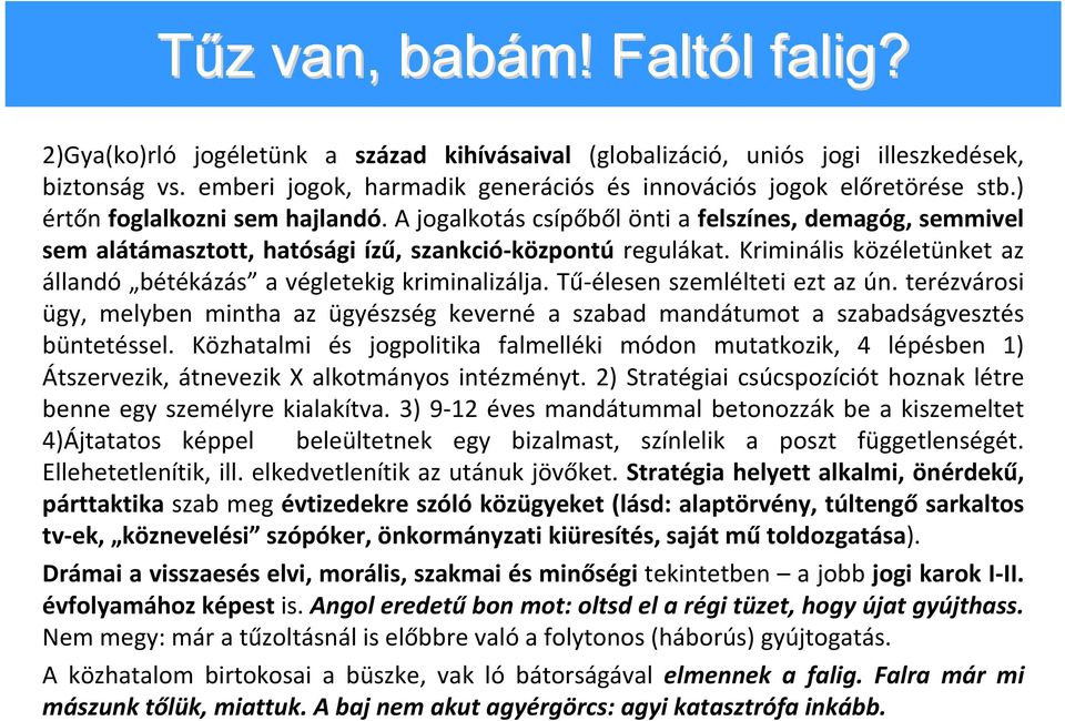 A jogalkotás csípőből önti a felszínes, demagóg, semmivel sem alátámasztott, hatósági ízű, szankció központú regulákat. Kriminális közéletünket az állandó bétékázás a végletekig kriminalizálja.