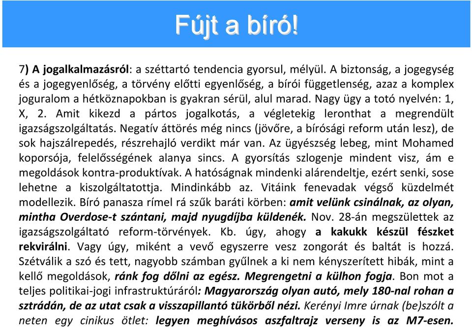 Nagy ügy a totó nyelvén: 1, X, 2. Amit kikezd a pártos jogalkotás, a végletekig leronthat a megrendült igazságszolgáltatás.