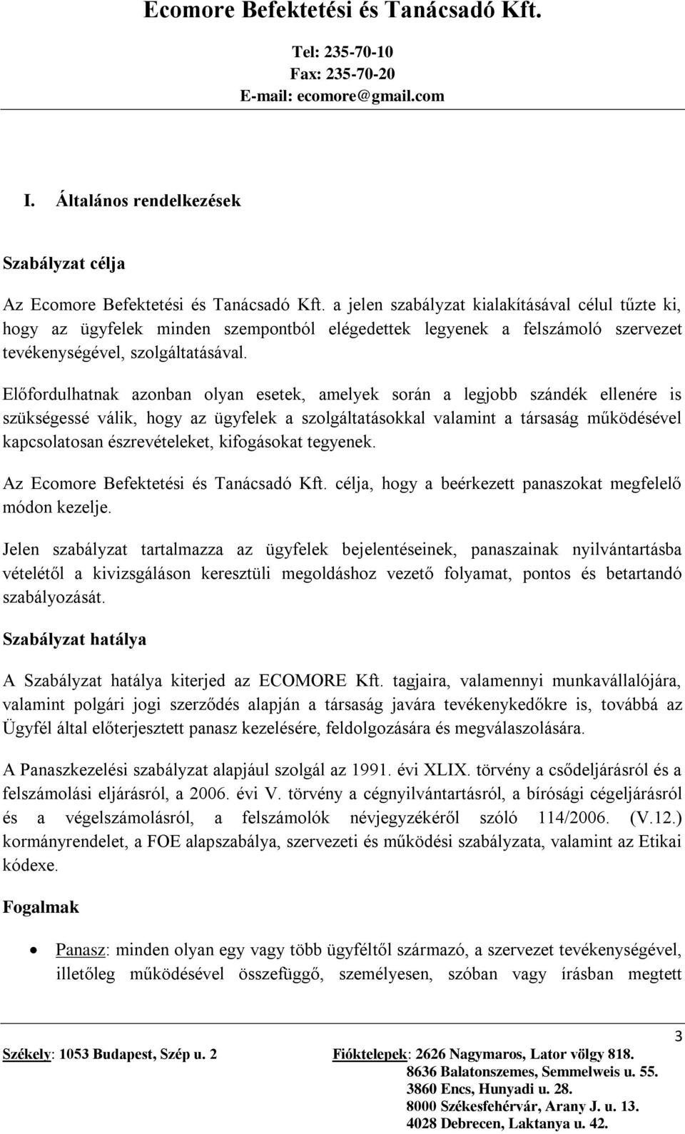 Előfordulhatnak azonban olyan esetek, amelyek során a legjobb szándék ellenére is szükségessé válik, hogy az ügyfelek a szolgáltatásokkal valamint a társaság működésével kapcsolatosan észrevételeket,