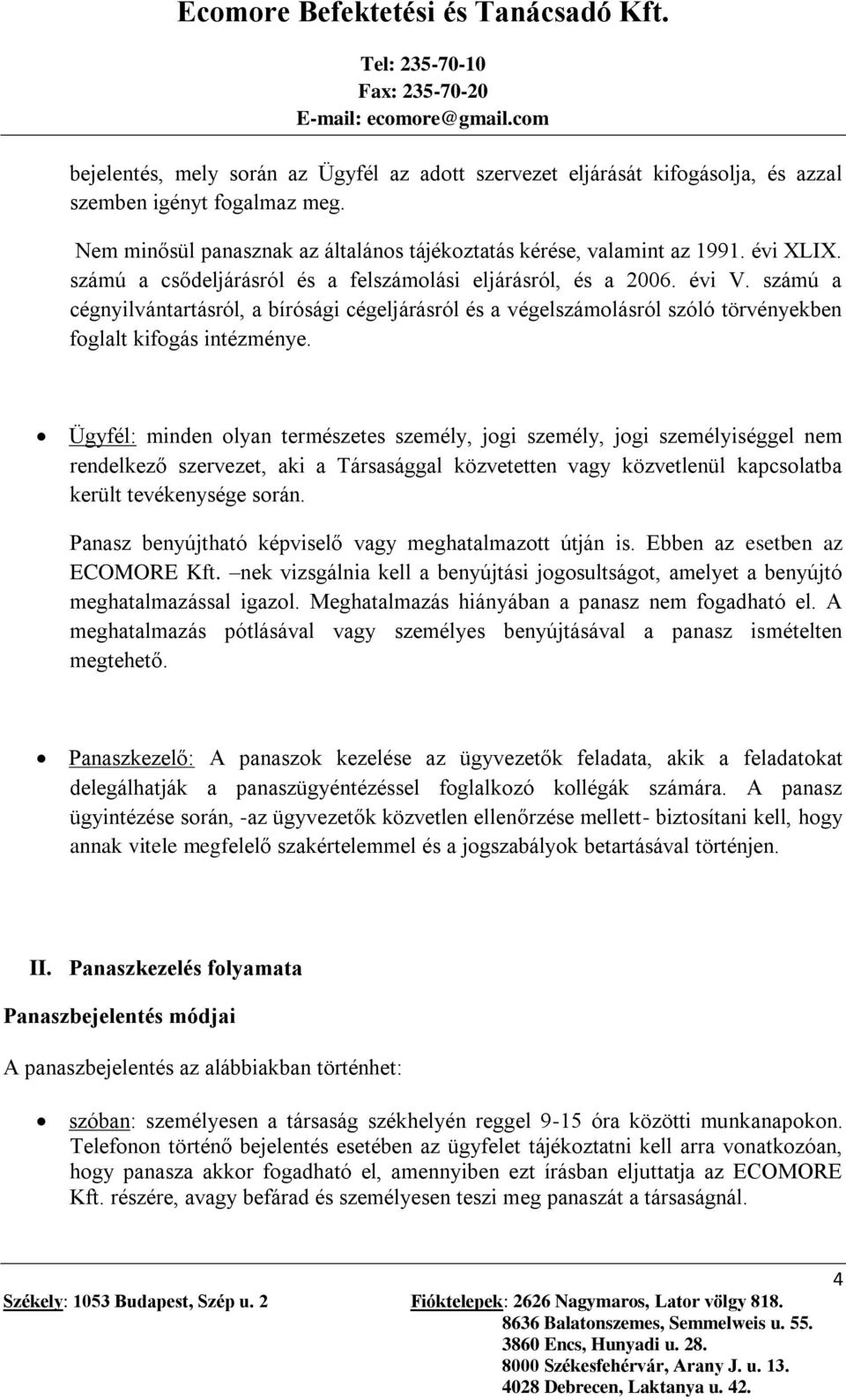 Ügyfél: minden olyan természetes személy, jogi személy, jogi személyiséggel nem rendelkező szervezet, aki a Társasággal közvetetten vagy közvetlenül kapcsolatba került tevékenysége során.