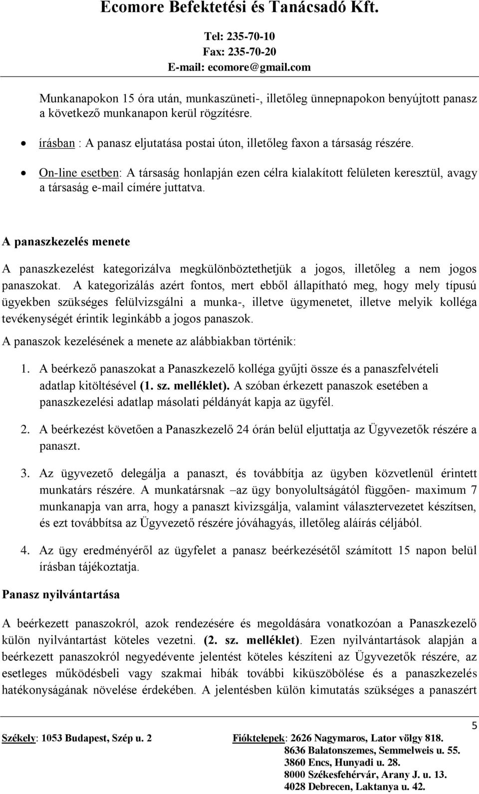 On-line esetben: A társaság honlapján ezen célra kialakított felületen keresztül, avagy a társaság e-mail címére juttatva.