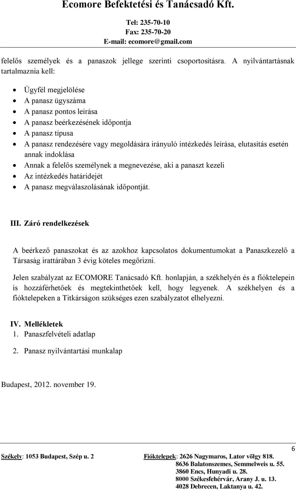 intézkedés leírása, elutasítás esetén annak indoklása Annak a felelős személynek a megnevezése, aki a panaszt kezeli Az intézkedés határidejét A panasz megválaszolásának időpontját. III.