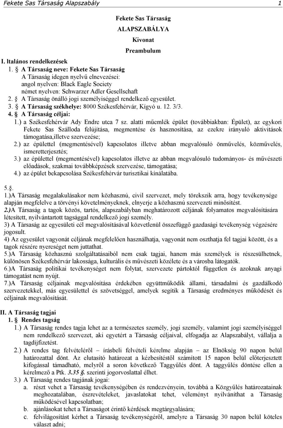 A Társaság önálló jogi személyiséggel rendelkező egyesület. 3. A Társaság székhelye: 8000 Székesfehérvár, Kígyó u. 12. 3/3. 4. A Társaság céljai: 1.) a Székesfehérvár Ady Endre utca 7 sz.