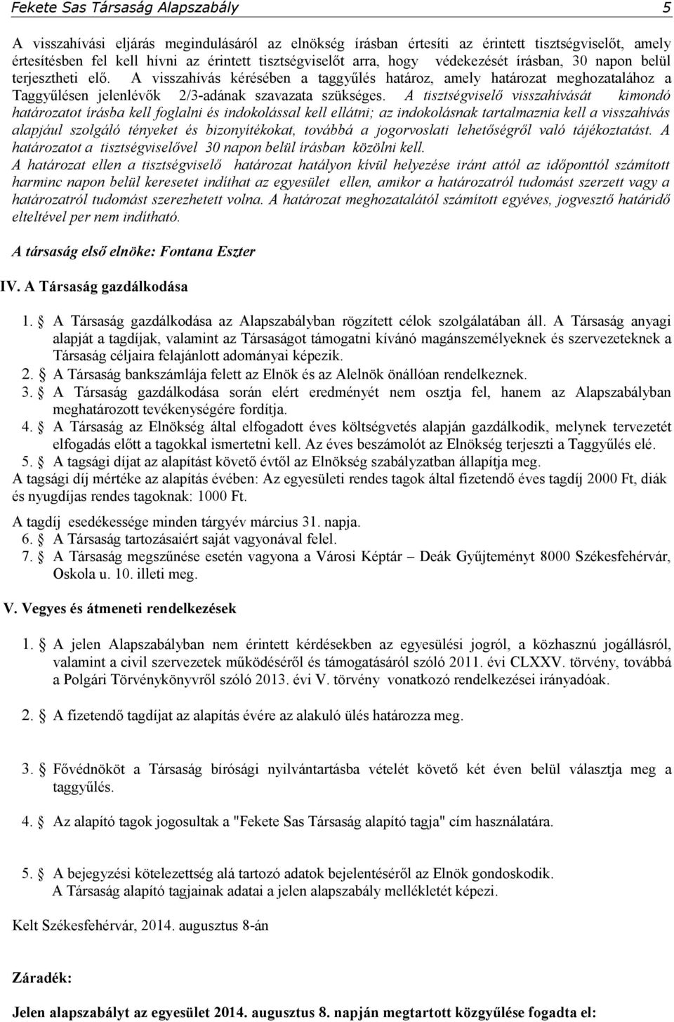 A tisztségviselő visszahívását kimondó határozatot írásba kell foglalni és indokolással kell ellátni; az indokolásnak tartalmaznia kell a visszahívás alapjául szolgáló tényeket és bizonyítékokat,