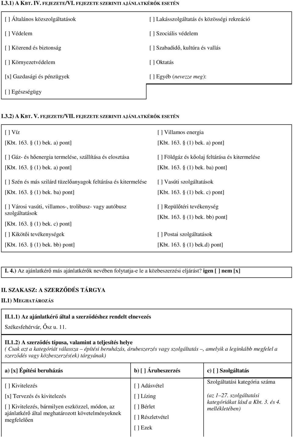 vallás [ ] Környezetvédelem [ ] Oktatás [x] Gazdasági és pénzügyek [ ] Egyéb (nevezze meg): [ ] Egészségügy I.3.2) A KBT. V. FEJEZETE/VII. FEJEZETE SZERINTI AJÁNLATKÉRİK ESETÉN [ ] Víz [Kbt. 163.