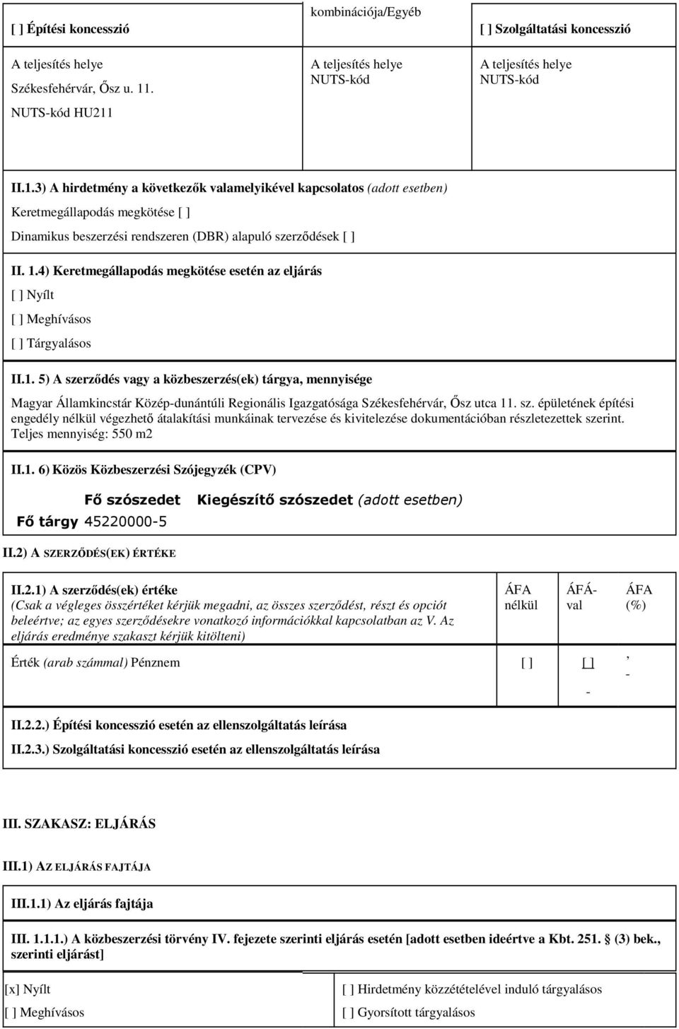 1.4) Keretmegállapodás megkötése esetén az eljárás [ ] Nyílt [ ] Meghívásos [ ] Tárgyalásos II.1. 5) A szerzıdés vagy a közbeszerzés(ek) tárgya, mennyisége Magyar Államkincstár Közép-dunántúli Regionális Igazgatósága Székesfehérvár, İsz utca 11.