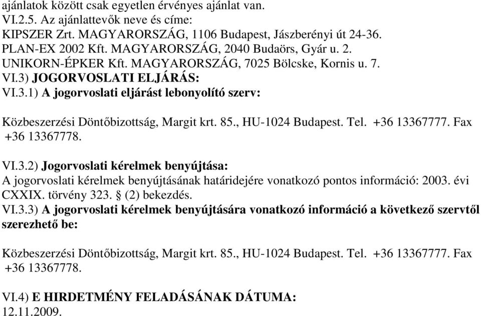 85., HU-1024 Budapest. Tel. +36 13367777. Fax +36 13367778. VI.3.2) Jogorvoslati kérelmek benyújtása: A jogorvoslati kérelmek benyújtásának határidejére vonatkozó pontos információ: 2003. évi CXXIX.