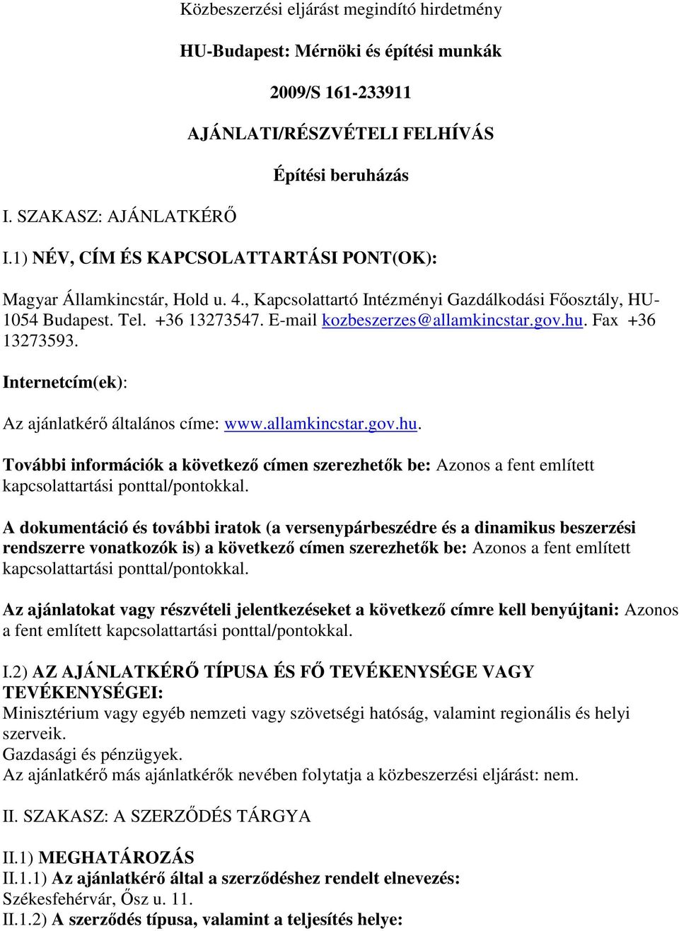 gov.hu. Fax +36 13273593. Internetcím(ek): Az ajánlatkérı általános címe: www.allamkincstar.gov.hu. További információk a következı címen szerezhetık be: Azonos a fent említett kapcsolattartási ponttal/pontokkal.