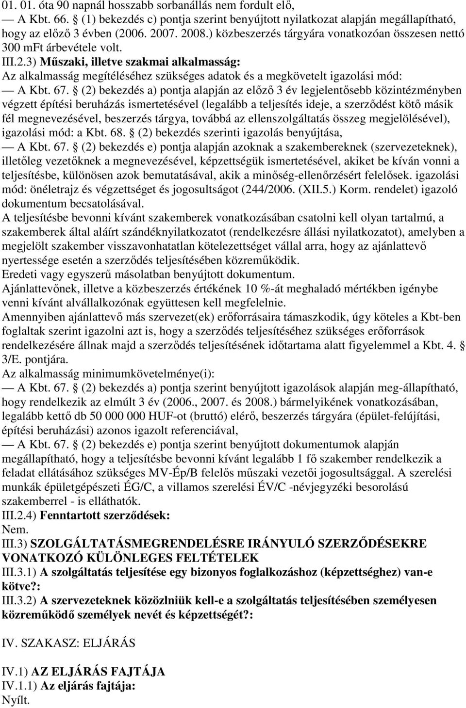 3) Mőszaki, illetve szakmai alkalmasság: Az alkalmasság megítéléséhez szükséges adatok és a megkövetelt igazolási mód: A Kbt. 67.