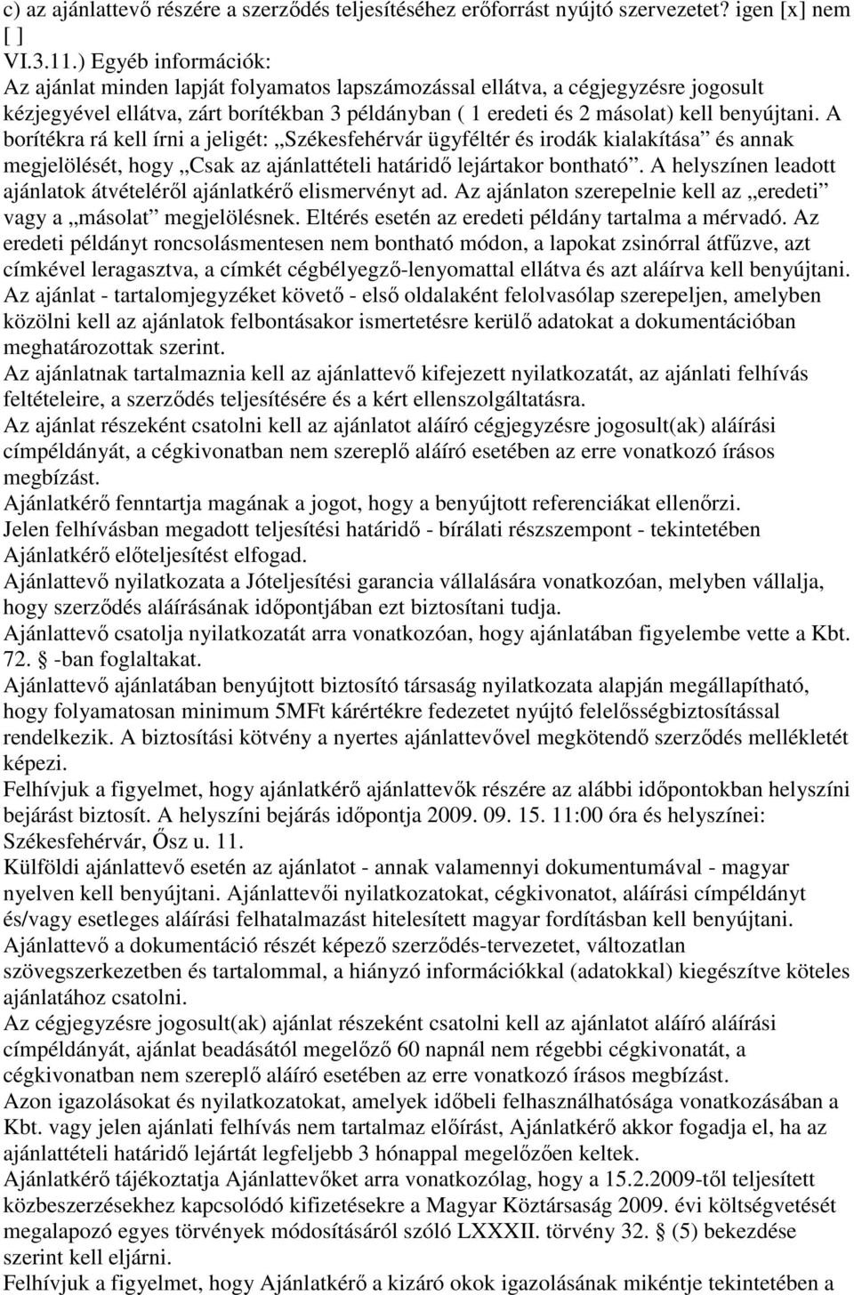 A borítékra rá kell írni a jeligét: Székesfehérvár ügyféltér és irodák kialakítása és annak megjelölését, hogy Csak az ajánlattételi határidı lejártakor bontható.