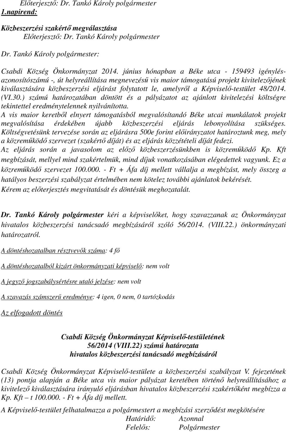 a Képviselő-testület 48/2014. (VI.30.) számú határozatában döntött és a pályázatot az ajánlott kivitelezési költségre tekintettel eredménytelennek nyilvánította.