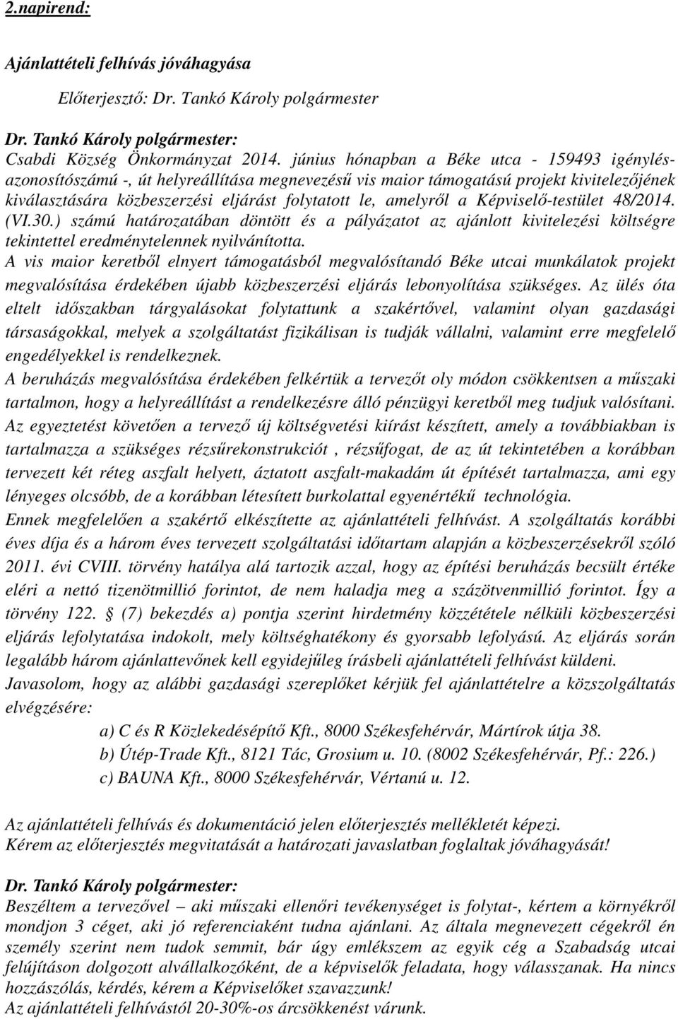 a Képviselő-testület 48/2014. (VI.30.) számú határozatában döntött és a pályázatot az ajánlott kivitelezési költségre tekintettel eredménytelennek nyilvánította.