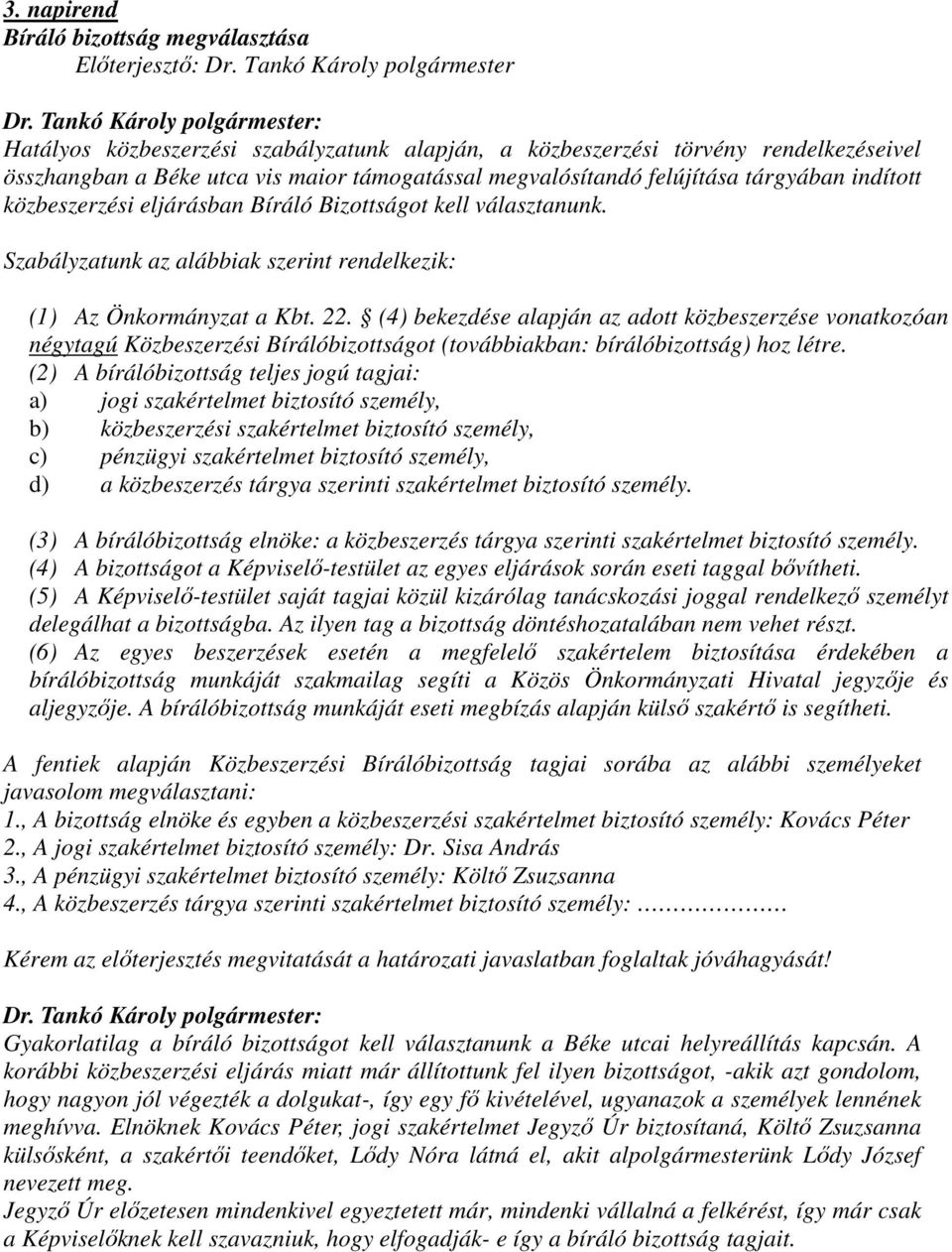 (4) bekezdése alapján az adott közbeszerzése vonatkozóan négytagú Közbeszerzési Bírálóbizottságot (továbbiakban: bírálóbizottság) hoz létre.