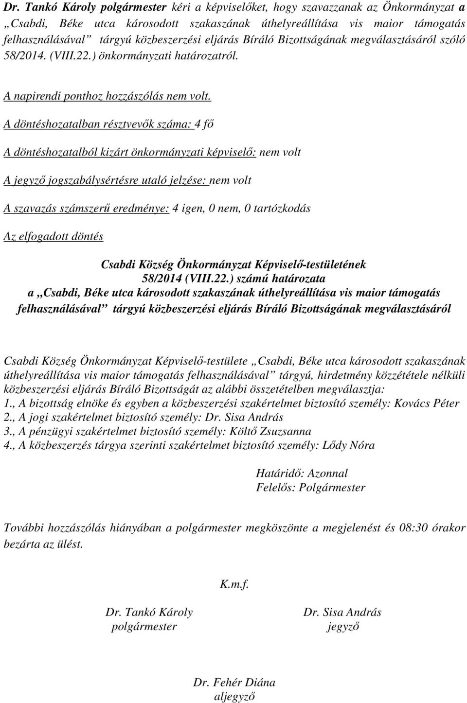 A döntéshozatalban résztvevők száma: 4 fő A döntéshozatalból kizárt önkormányzati képviselő: nem volt A jegyző jogszabálysértésre utaló jelzése: nem volt A szavazás számszerű eredménye: 4 igen, 0