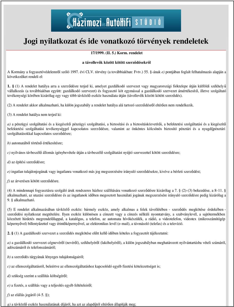 (1) A rendelet hatálya arra a szerződésre terjed ki, amelyet gazdálkodó szervezet vagy magyarországi fióktelepe útján külföldi székhely ű vállalkozás (a továbbiakban együtt: gazdálkodó szervezet) és