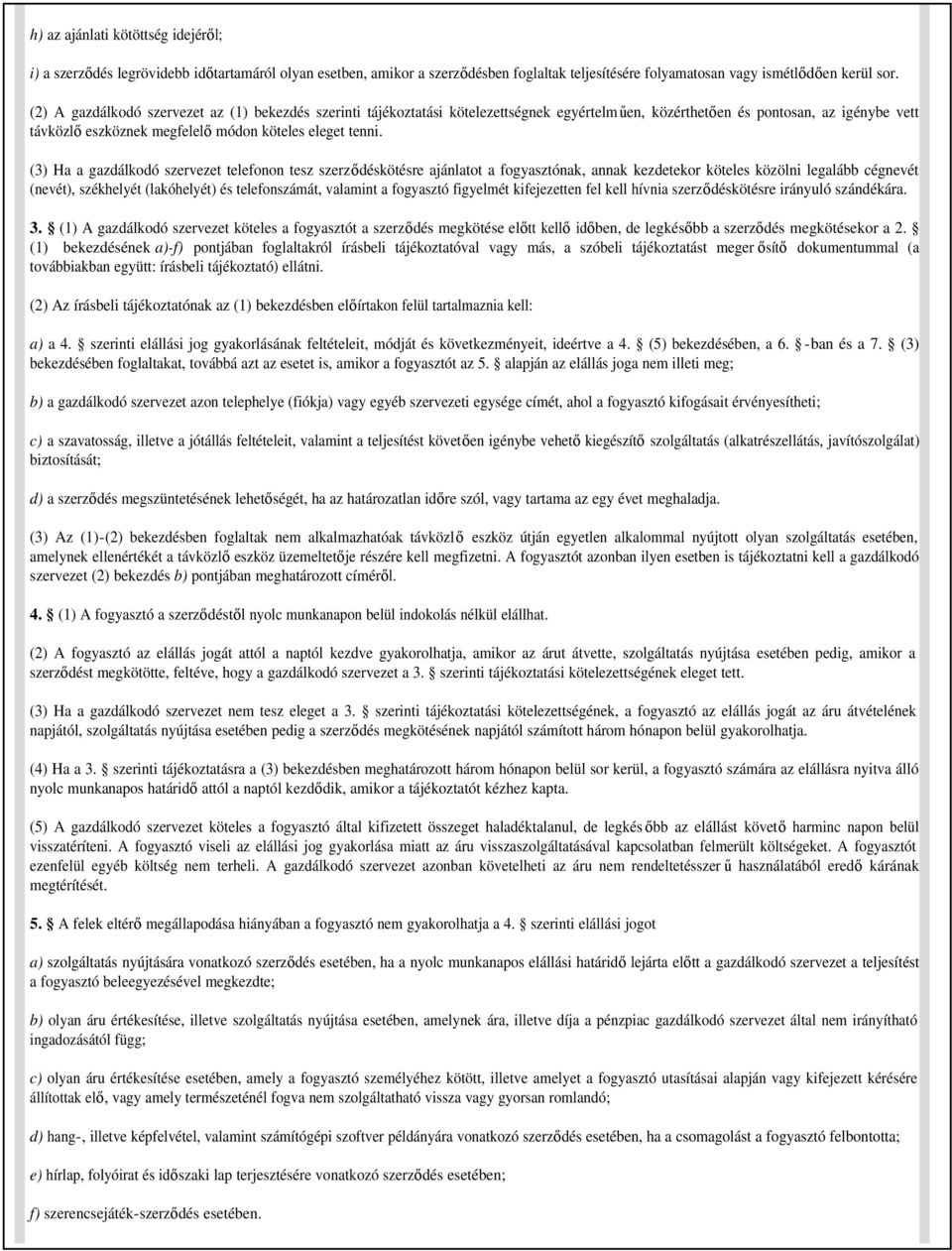 (3) Ha a gazdálkodó szervezet telefonon tesz szerződéskötésre ajánlatot a fogyasztónak, annak kezdetekor köteles közölni legalább cégnevét (nevét), székhelyét (lakóhelyét) és telefonszámát, valamint