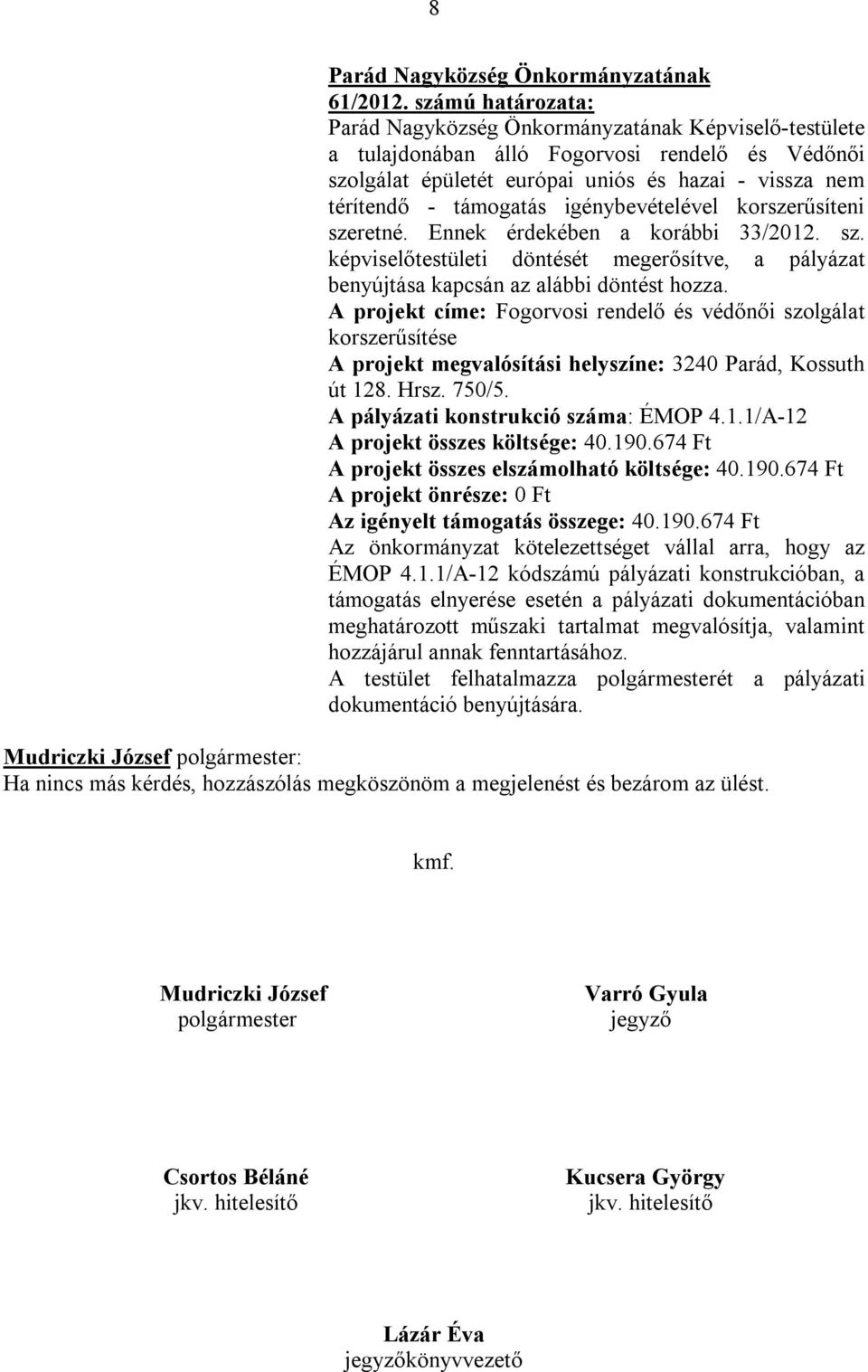 szeretné. Ennek érdekében a korábbi 33/2012. sz. képviselőtestületi döntését megerősítve, a pályázat benyújtása kapcsán az alábbi döntést hozza.