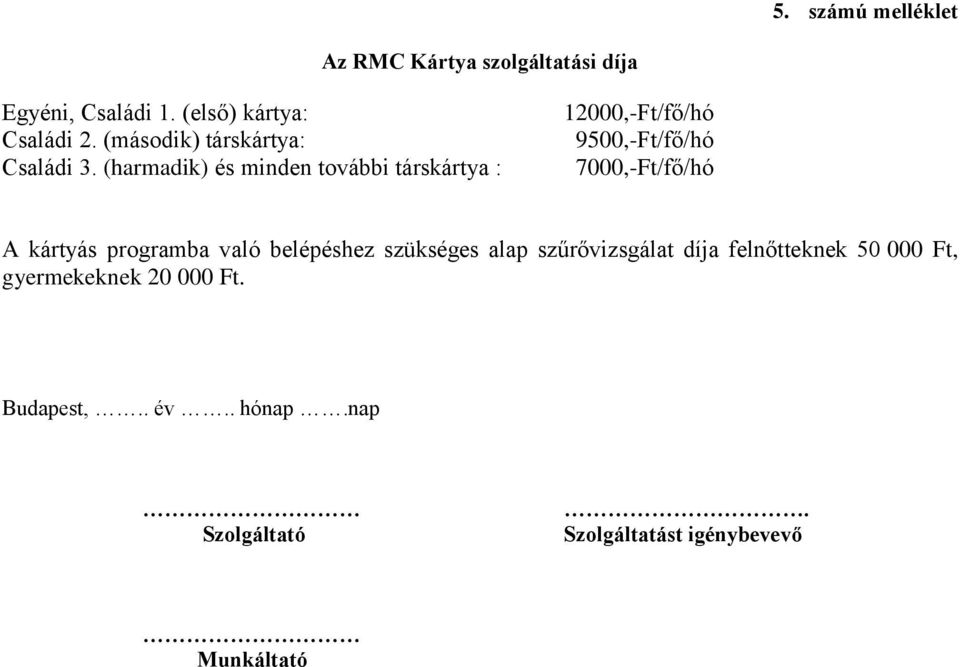 (harmadik) és minden további társkártya : 12000,-Ft/fő/hó 9500,-Ft/fő/hó 7000,-Ft/fő/hó A