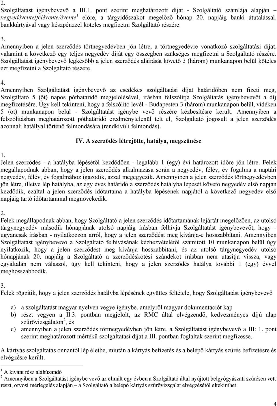 Amennyiben a jelen szerződés törtnegyedévben jön létre, a törtnegyedévre vonatkozó szolgáltatási díjat, valamint a következő egy teljes negyedév díját egy összegben szükséges megfizetni a Szolgáltató