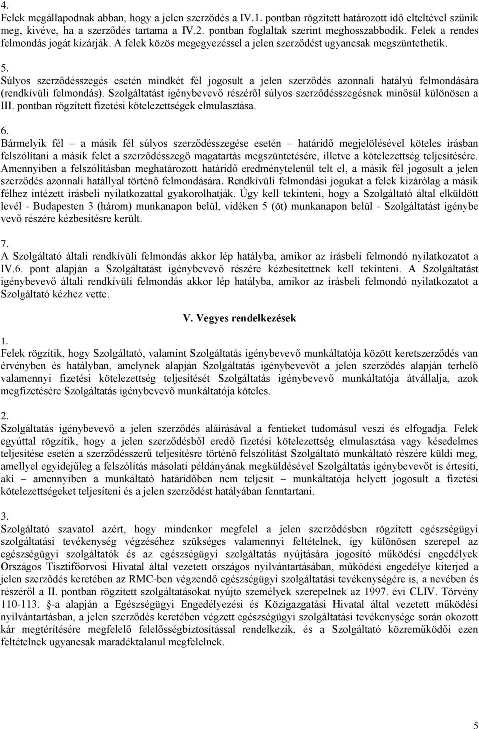 Súlyos szerződésszegés esetén mindkét fél jogosult a jelen szerződés azonnali hatályú felmondására (rendkívüli felmondás). részéről súlyos szerződésszegésnek minősül különösen a III.