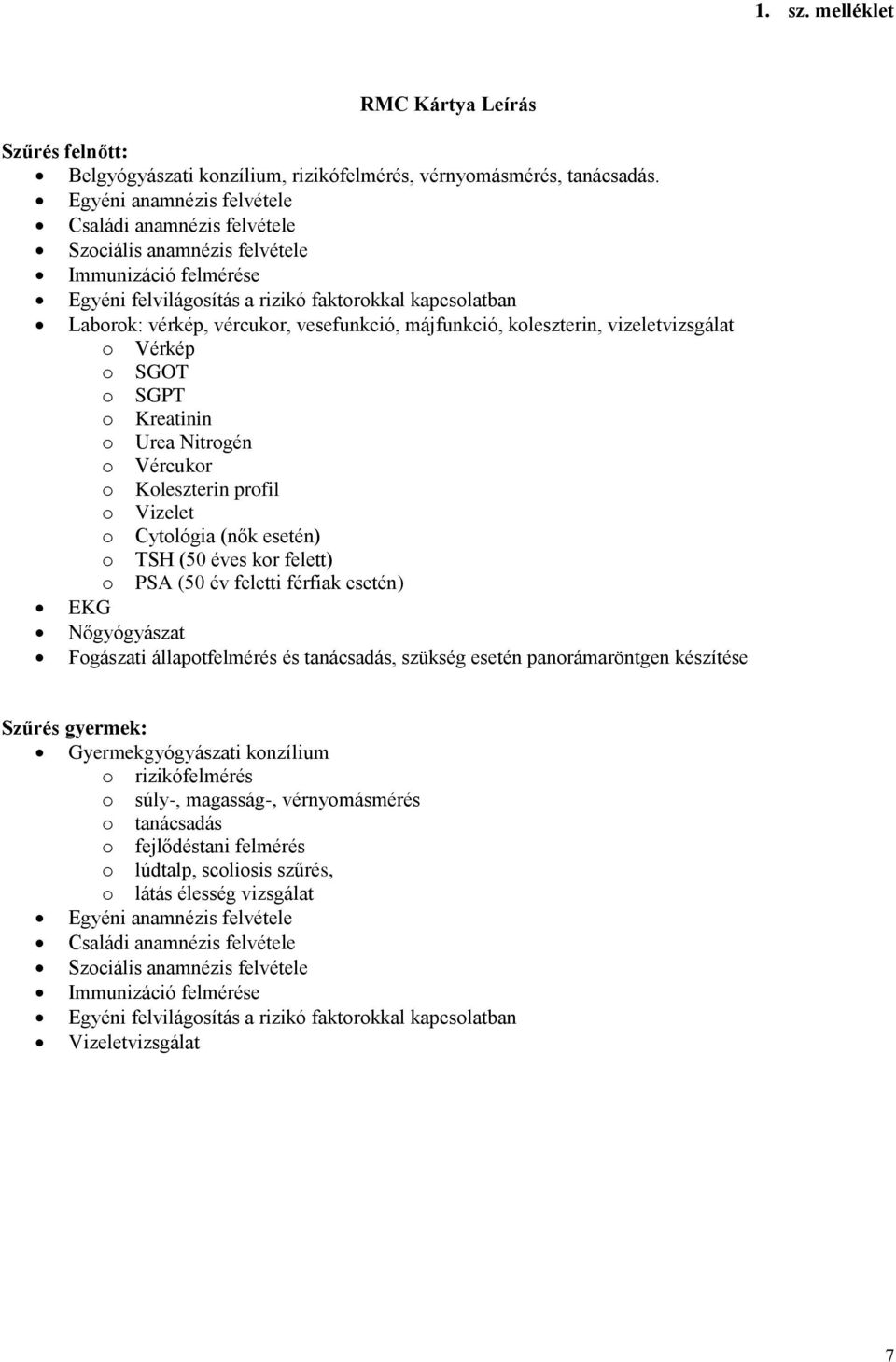 vesefunkció, májfunkció, koleszterin, vizeletvizsgálat o Vérkép o SGOT o SGPT o Kreatinin o Urea Nitrogén o Vércukor o Koleszterin profil o Vizelet o Cytológia (nők esetén) o TSH (50 éves kor felett)