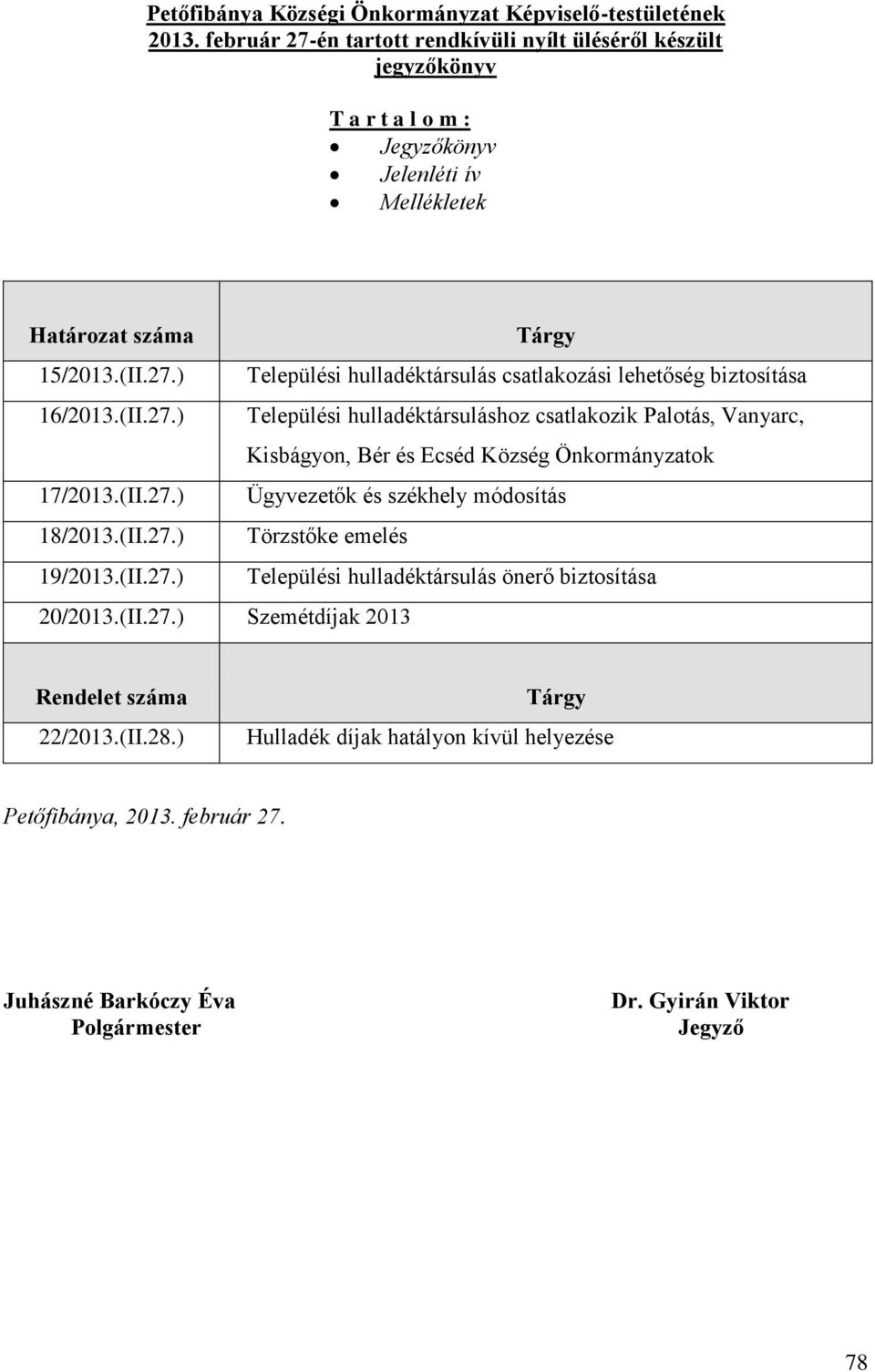 (II.27.) Települési hulladéktársuláshoz csatlakozik Palotás, Vanyarc, Kisbágyon, Bér és Ecséd Község Önkormányzatok 17/2013.(II.27.) Ügyvezetők és székhely módosítás 18/2013.(II.27.) Törzstőke emelés 19/2013.