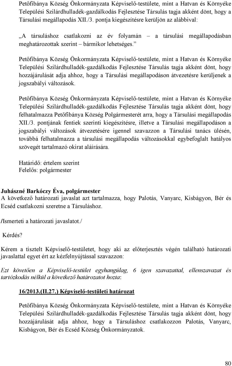 Petőfibánya Község Önkormányzata Képviselő-testülete, mint a Hatvan és Környéke Települési Szilárdhulladék-gazdálkodás Fejlesztése Társulás tagja akként dönt, hogy hozzájárulását adja ahhoz, hogy a