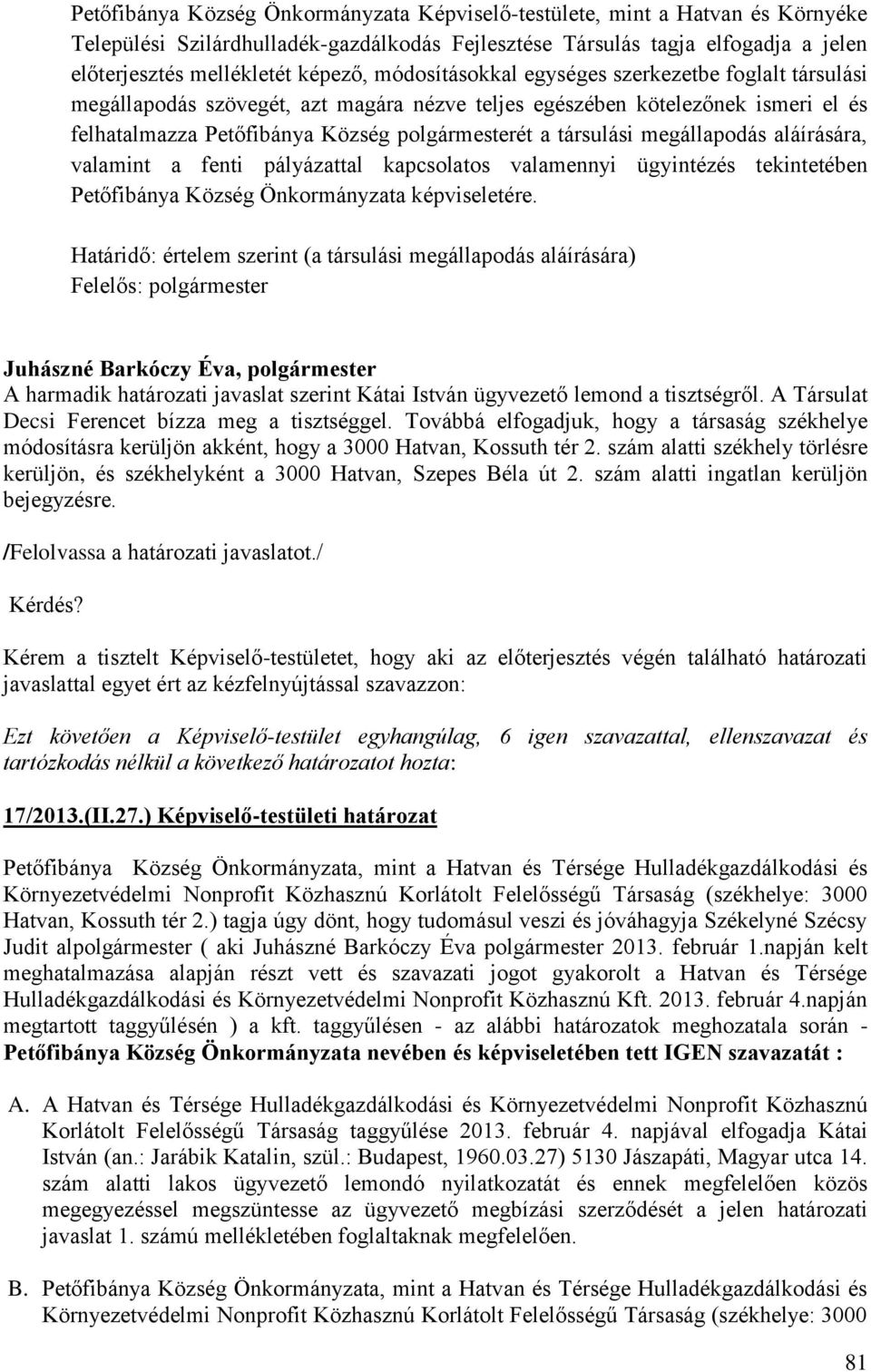 megállapodás aláírására, valamint a fenti pályázattal kapcsolatos valamennyi ügyintézés tekintetében Petőfibánya Község Önkormányzata képviseletére.