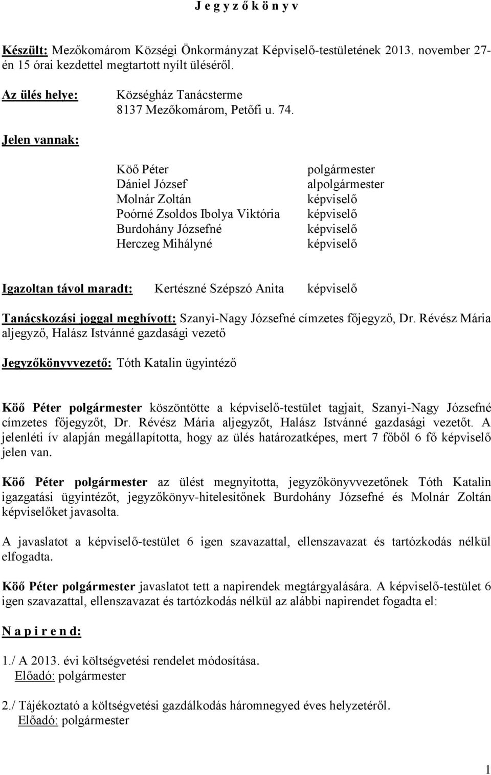 Jelen vannak: Köő Péter Dániel József Molnár Zoltán Poórné Zsoldos Ibolya Viktória Burdohány Józsefné Herczeg Mihályné polgármester alpolgármester képviselő képviselő képviselő képviselő Igazoltan