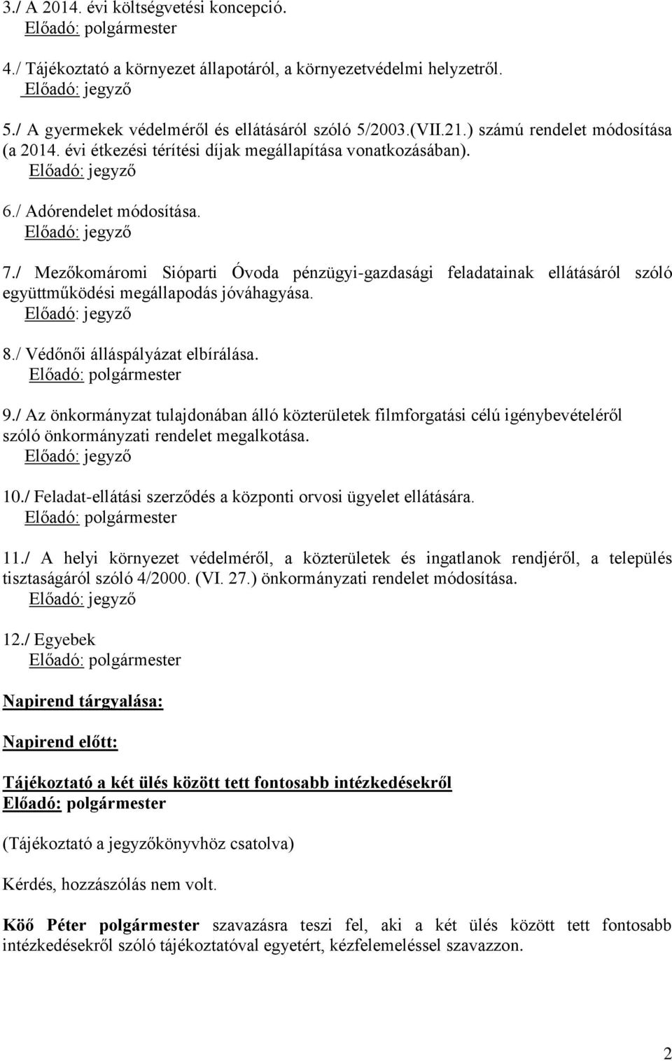 / Mezőkomáromi Sióparti Óvoda pénzügyi-gazdasági feladatainak ellátásáról szóló együttműködési megállapodás jóváhagyása. 8./ Védőnői álláspályázat elbírálása. 9.