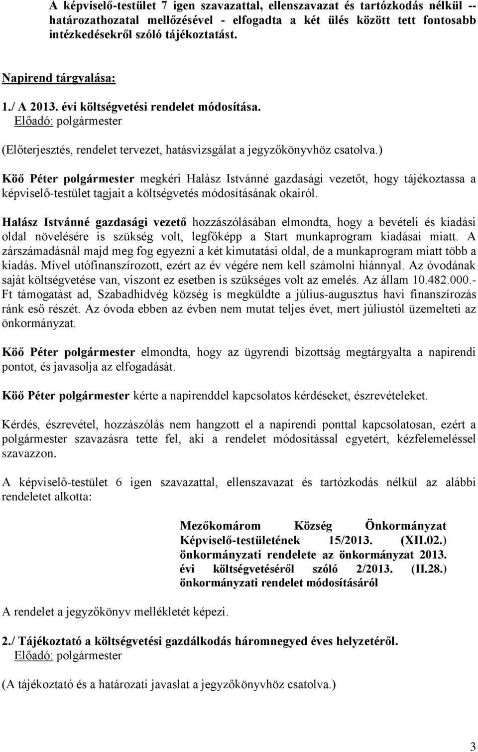 ) Köő Péter polgármester megkéri Halász Istvánné gazdasági vezetőt, hogy tájékoztassa a képviselő-testület tagjait a költségvetés módosításának okairól.