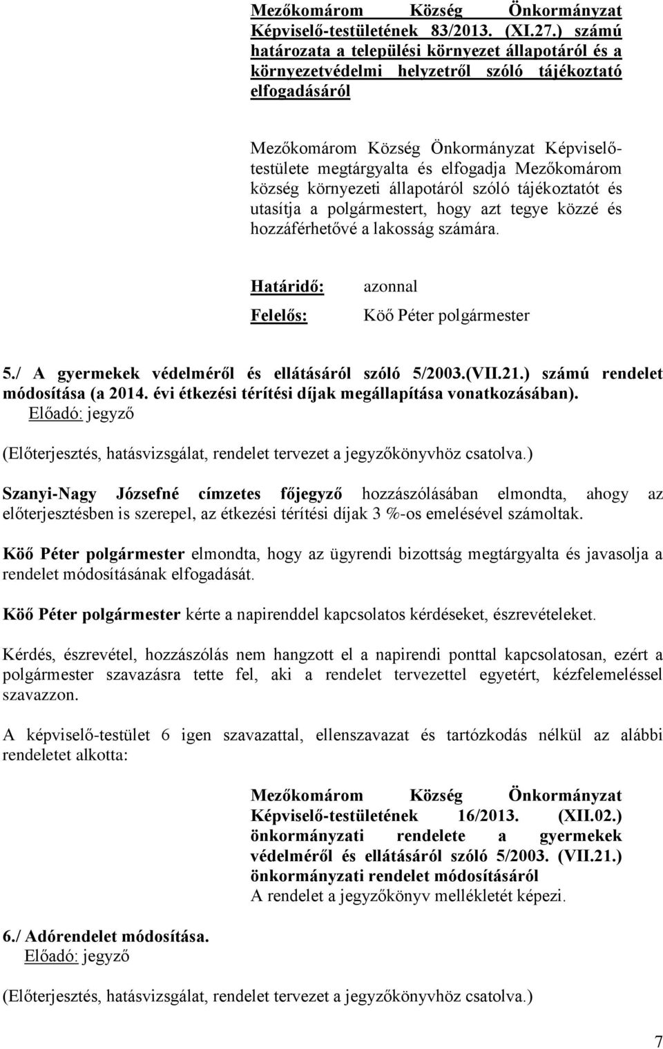 állapotáról szóló tájékoztatót és utasítja a polgármestert, hogy azt tegye közzé és hozzáférhetővé a lakosság számára. Határidő: Felelős: azonnal Köő Péter polgármester 5.