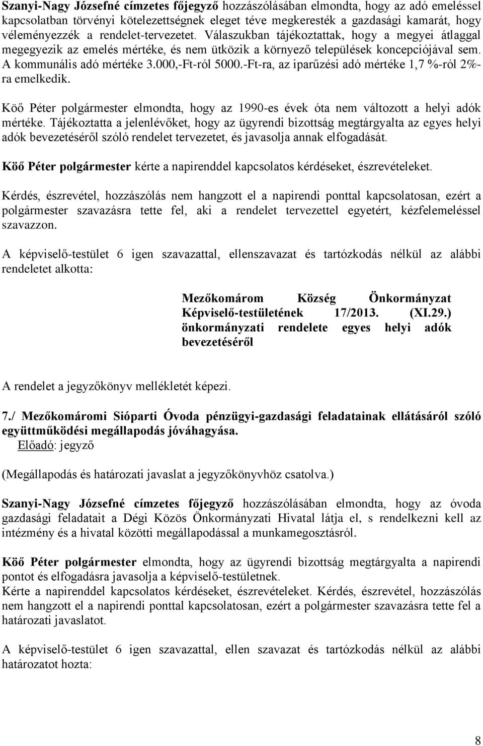 000,-Ft-ról 5000.-Ft-ra, az iparűzési adó mértéke 1,7 %-ról 2%- ra emelkedik. Köő Péter polgármester elmondta, hogy az 1990-es évek óta nem változott a helyi adók mértéke.