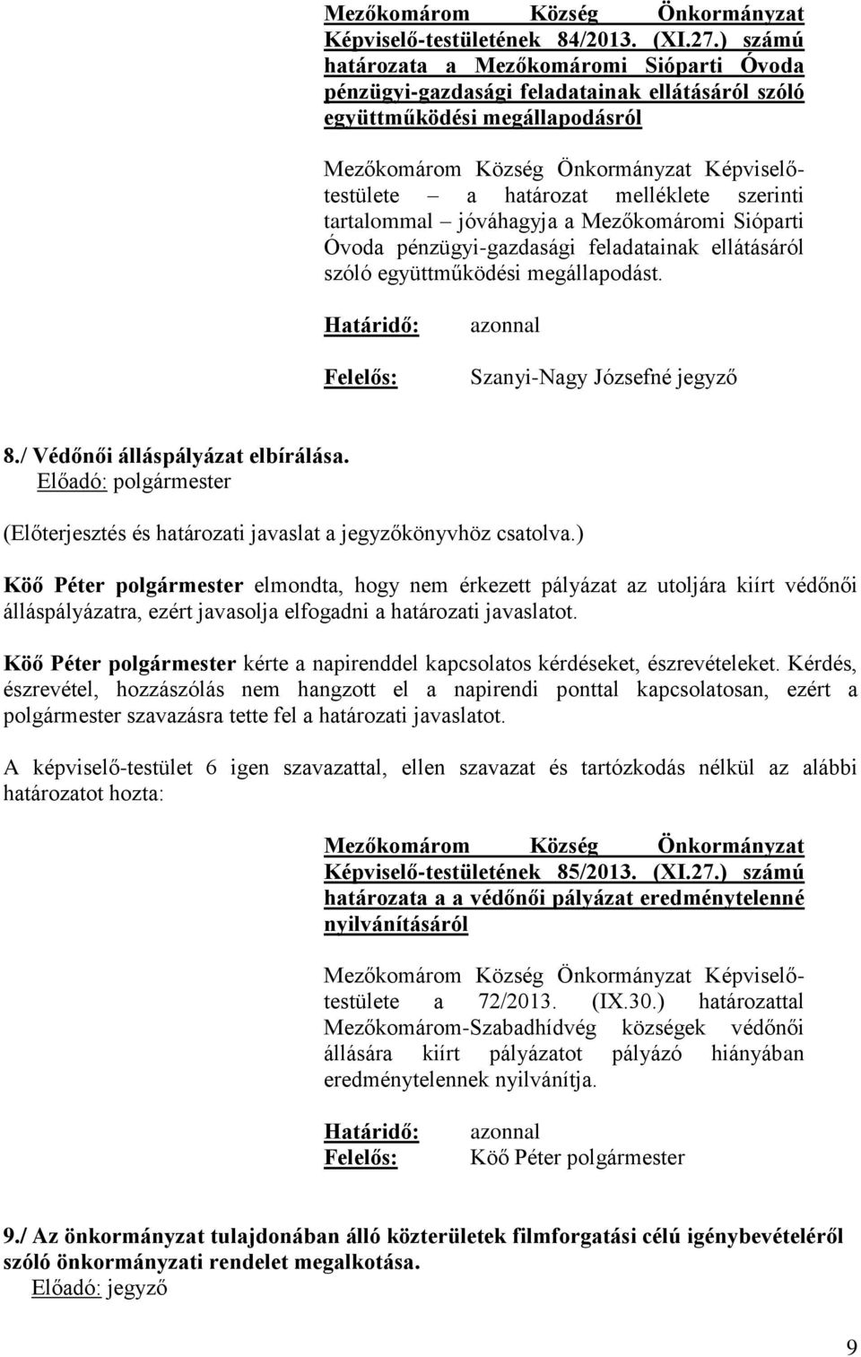 jóváhagyja a Mezőkomáromi Sióparti Óvoda pénzügyi-gazdasági feladatainak ellátásáról szóló együttműködési megállapodást. Határidő: Felelős: azonnal Szanyi-Nagy Józsefné jegyző 8.