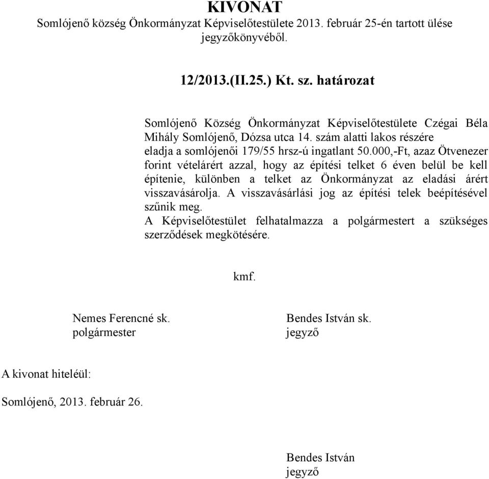 000,-Ft, azaz Ötvenezer forint vételárért azzal, hogy az építési telket 6 éven belül be kell építenie, különben a telket az Önkormányzat az eladási árért visszavásárolja.