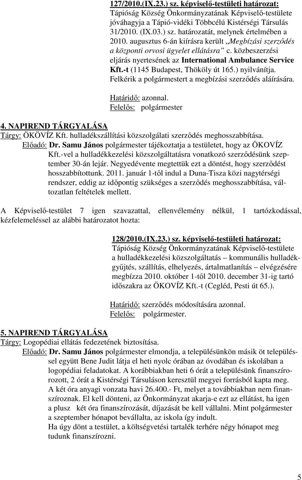 ) nyilvánítja. Felkérik a polgármestert a megbízási szerződés aláírására. Felelős: polgármester 4. NAPIREND TÁRGYALÁSA Tárgy: ÖKÖVÍZ Kft. hulladékszállítási közszolgálati szerződés meghosszabbítása.