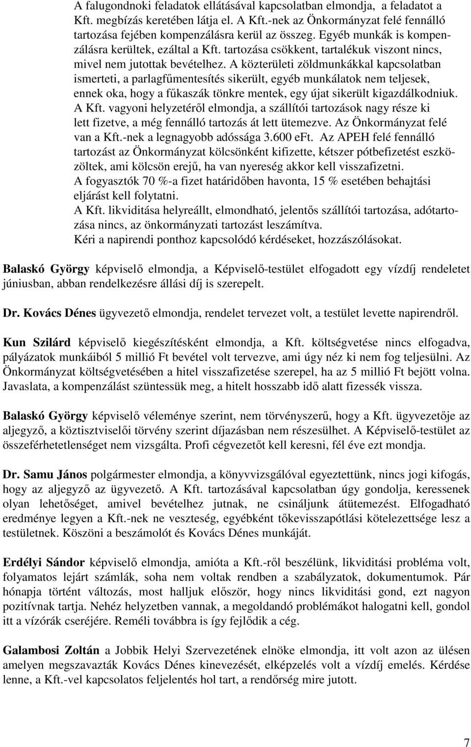 A közterületi zöldmunkákkal kapcsolatban ismerteti, a parlagfűmentesítés sikerült, egyéb munkálatok nem teljesek, ennek oka, hogy a fűkaszák tönkre mentek, egy újat sikerült kigazdálkodniuk. A Kft.