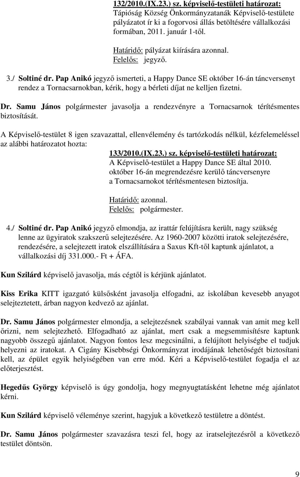 Pap Anikó jegyző ismerteti, a Happy Dance SE október 16-án táncversenyt rendez a Tornacsarnokban, kérik, hogy a bérleti díjat ne kelljen fizetni. Dr.