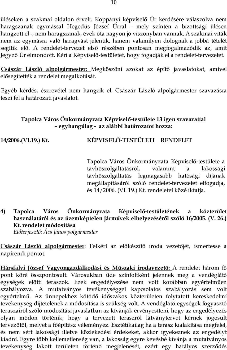 A szakmai viták nem az egymásra való haragvást jelentik, hanem valamilyen dolognak a jobbá tételét segítik elő. A rendelet-tervezet első részében pontosan megfogalmazódik az, amit Jegyző Úr elmondott.